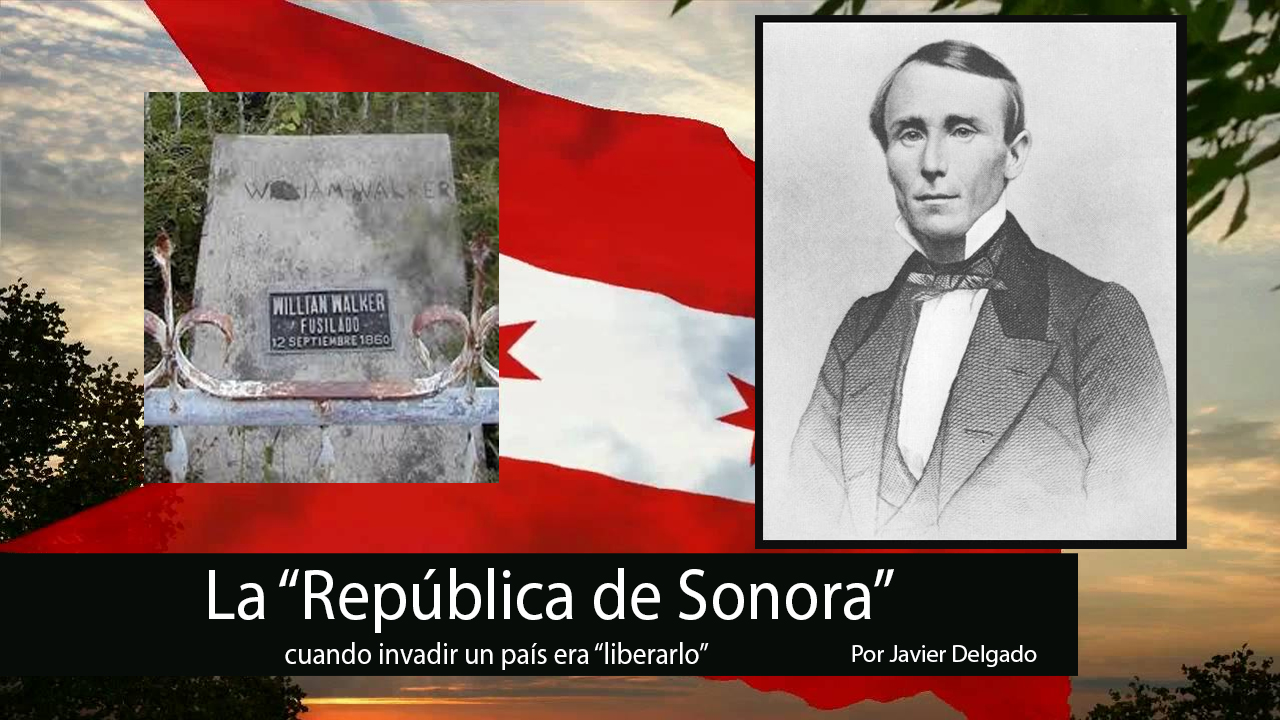 La “República de Sonora”: cuando invadir un país era “liberarlo”